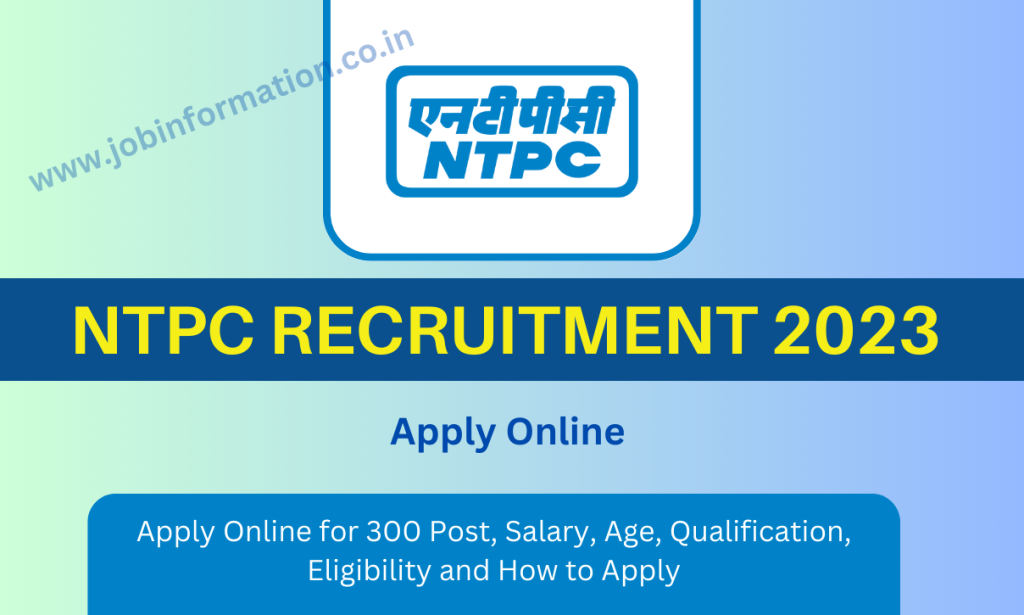 NTPC Recruitment 2023 Apply Online for 300 Post, Salary, Age, Qualification, Eligibility and How to Apply