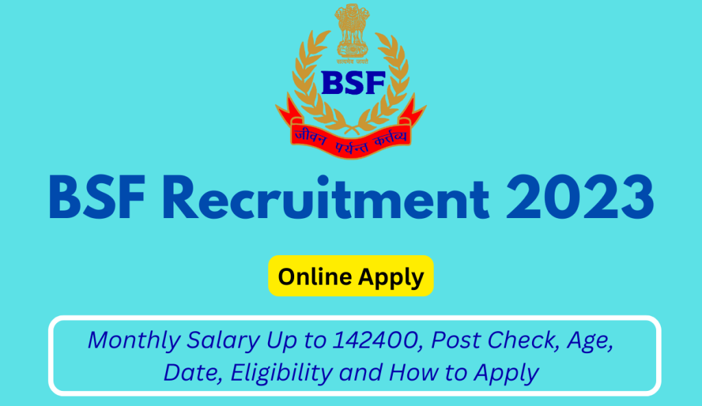 BSF Recruitment 2023 Monthly Salary Up to 142400, Post Check, Age, Date, Eligibility and How to Apply