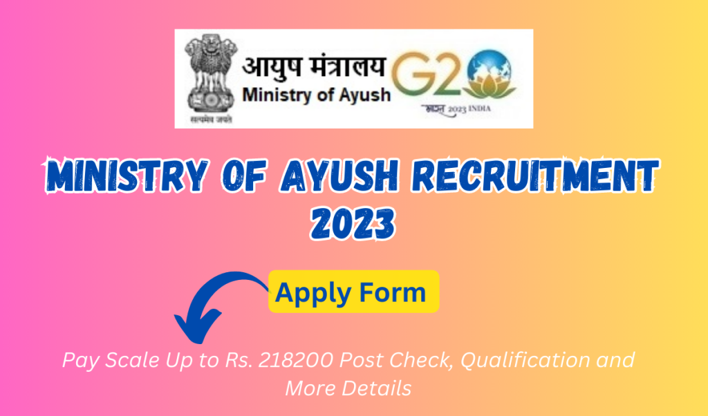 Ministry of Ayush Recruitment 2023: Pay Scale Up to Rs. 218200 Post Check, Qualification and More Details