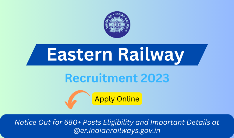 Eastern Railway Recruitment 2023 Notice Out for 680+ Posts Eligibility and Important Details at @er.indianrailways.gov.in