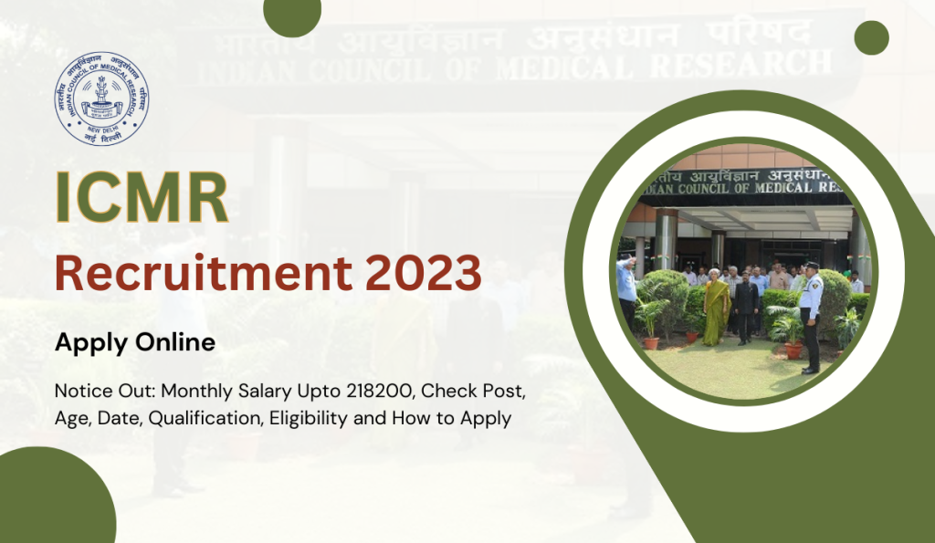ICMR Recruitment 2023 Notice Out: Monthly Salary Upto 218200, Check Post, Age, Date, Qualification, Eligibility and How to Apply