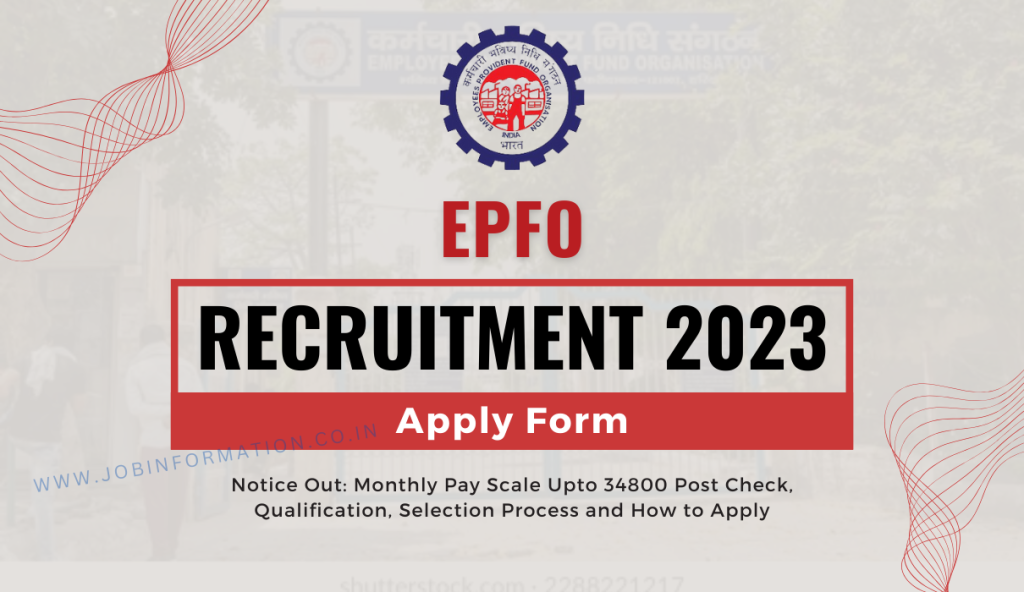EPFO Recruitment 2023 Notice Out: Monthly Pay Scale Upto 34800 Post Check, Qualification, Selection Process and How to Apply