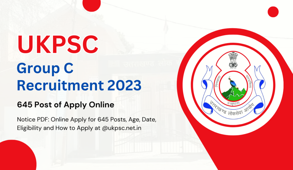 UKPSC Group C Recruitment 2023 Notice PDF: Online Apply for 645 Posts, Age, Date, Eligibility and How to Apply at @ukpsc.net.in