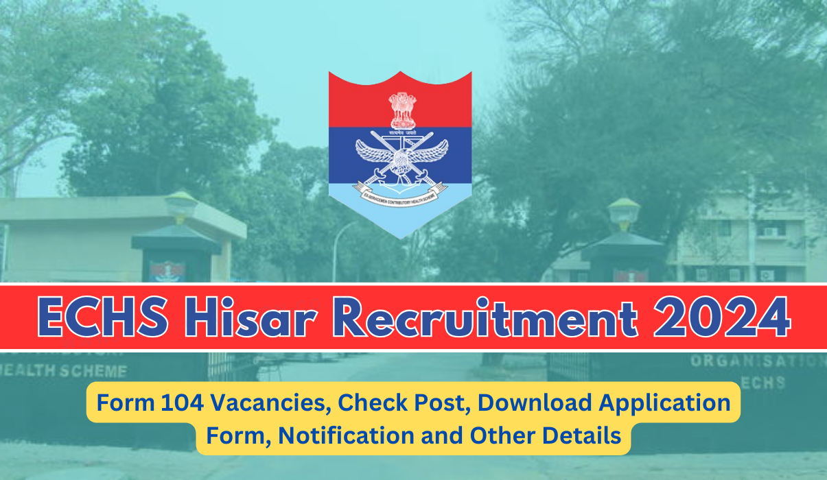 ECHS Hisar Recruitment 2024 PDF: Form 104 Vacancies, Check Post, Download Application Form, Notification and Other Details