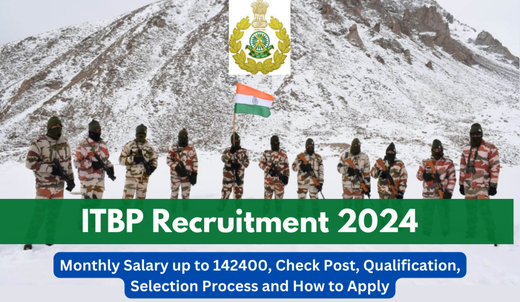 ITBP Recruitment 2024 Out: Monthly Salary up to 142400, Check Post, Selection Process and How to Apply, भारत-तिब्बत सीमा पुलिस बल में निकली भर्तियां